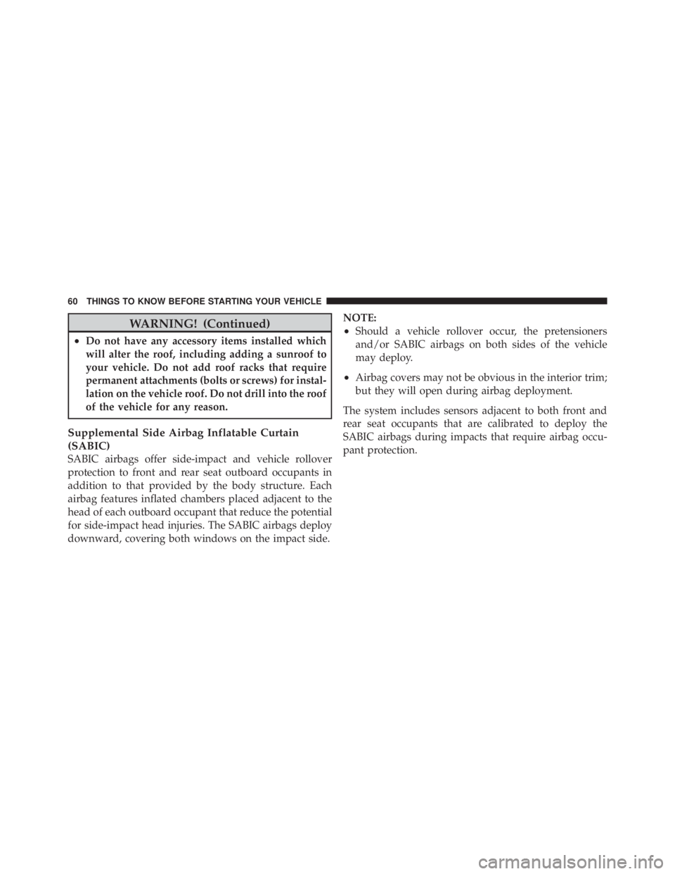 JEEP LIBERTY 2010 Repair Manual WARNING! (Continued)
•Do not have any accessory items installed which
will alter the roof, including adding a sunroof to
your vehicle. Do not add roof racks that require
permanent attachments (bolts JEEP LIBERTY 2010 Repair Manual WARNING! (Continued)
•Do not have any accessory items installed which
will alter the roof, including adding a sunroof to
your vehicle. Do not add roof racks that require
permanent attachments (bolts
