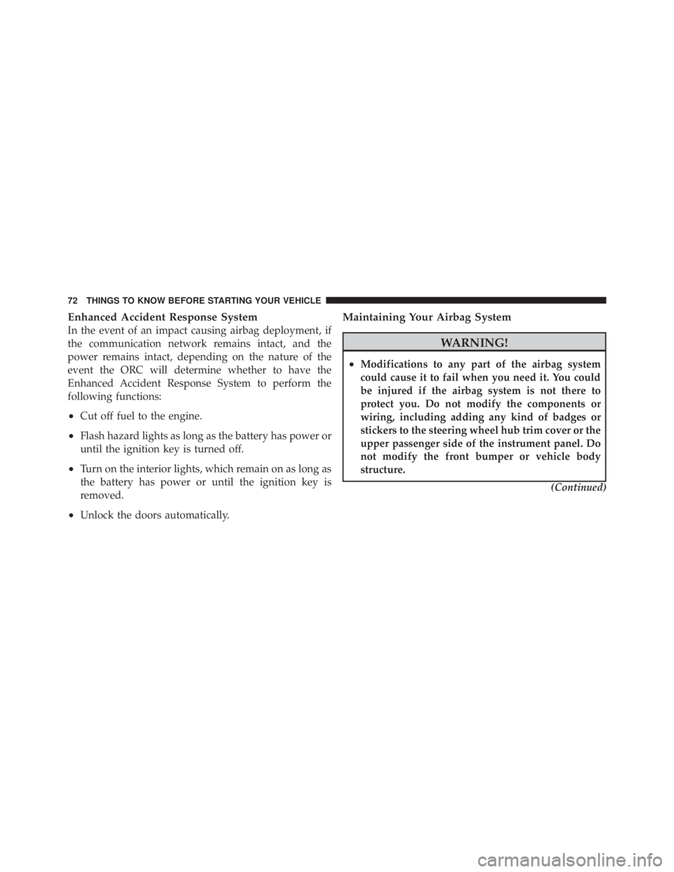JEEP LIBERTY 2010  Owners Manual Enhanced Accident Response System
In the event of an impact causing airbag deployment, if
the communication network remains intact, and the
power remains intact, depending on the nature of the
event t