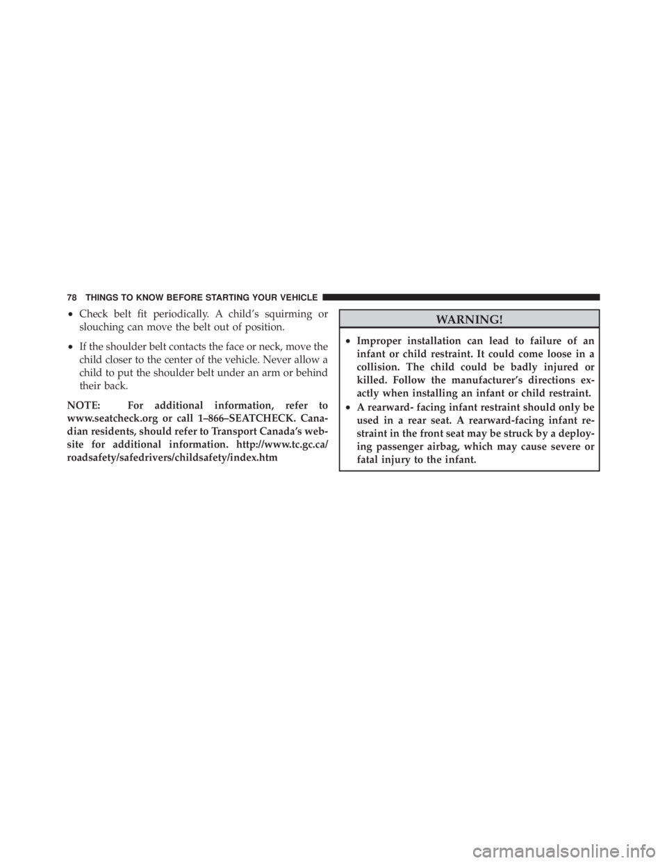 JEEP LIBERTY 2010 Manual PDF •Check belt fit periodically. A child’s squirming or
slouching can move the belt out of position.
•If the shoulder belt contacts the face or neck, move the
child closer to the center of the vehi