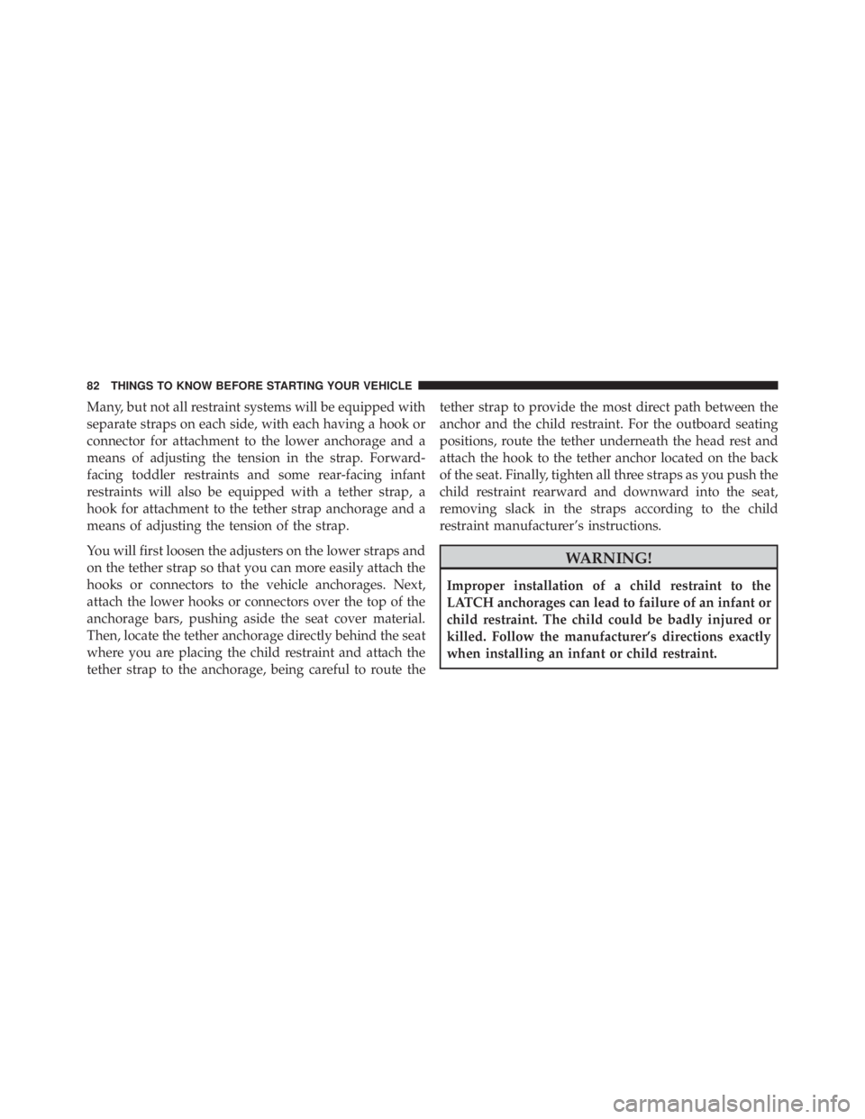 JEEP LIBERTY 2010 Manual Online Many, but not all restraint systems will be equipped with
separate straps on each side, with each having a hook or
connector for attachment to the lower anchorage and a
means of adjusting the tension 