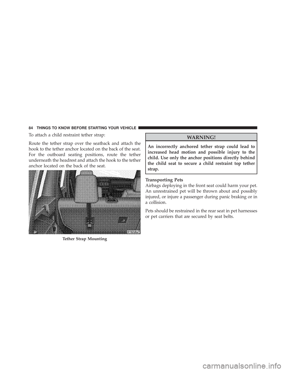 JEEP LIBERTY 2010 Manual Online To attach a child restraint tether strap:
Route the tether strap over the seatback and attach the
hook to the tether anchor located on the back of the seat.
For the outboard seating positions, route t