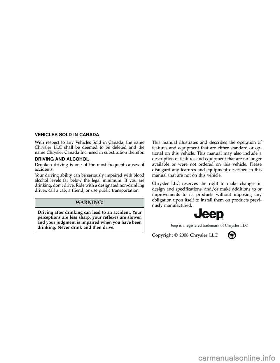 JEEP LIBERTY 2009  Owners Manual VEHICLES SOLD IN CANADA
With respect to any Vehicles Sold in Canada, the name
Chrysler LLC shall be deemed to be deleted and the
name Chrysler Canada Inc. used in substitution therefor.
DRIVING AND AL