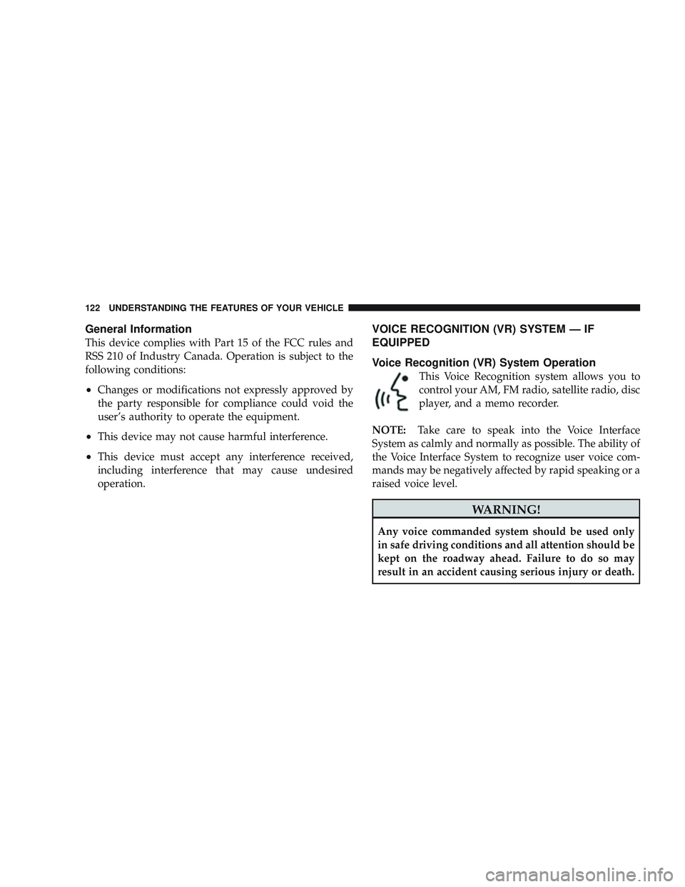 JEEP LIBERTY 2009  Owners Manual General Information
This device complies with Part 15 of the FCC rules and
RSS 210 of Industry Canada. Operation is subject to the
following conditions:
•Changes or modifications not expressly appro