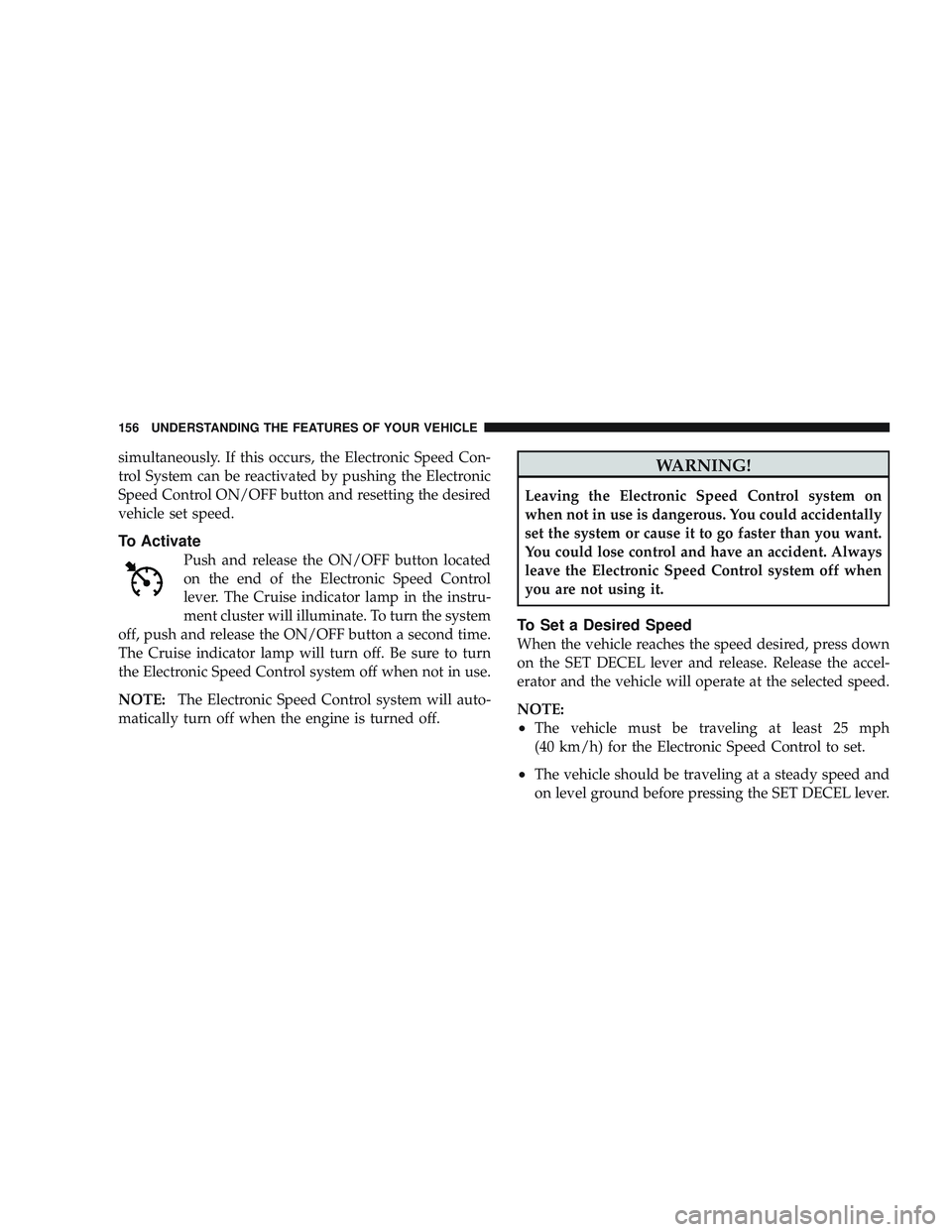 JEEP LIBERTY 2009 Owners Manual simultaneously. If this occurs, the Electronic Speed Con-
trol System can be reactivated by pushing the Electronic
Speed Control ON/OFF button and resetting the desired
vehicle set speed.
To Activate
JEEP LIBERTY 2009 Owners Manual simultaneously. If this occurs, the Electronic Speed Con-
trol System can be reactivated by pushing the Electronic
Speed Control ON/OFF button and resetting the desired
vehicle set speed.
To Activate
