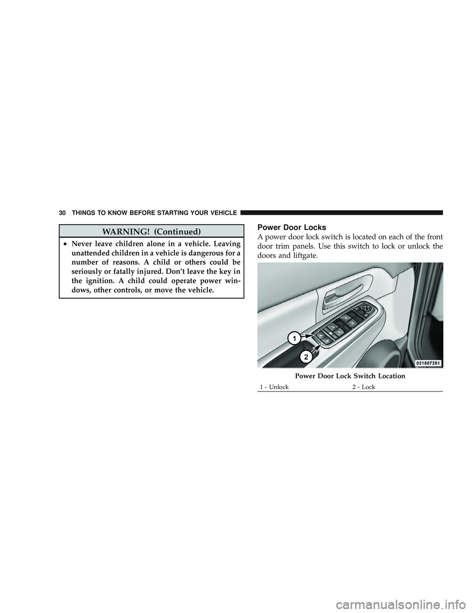 JEEP LIBERTY 2009 Owners Guide WARNING! (Continued)
•Never leave children alone in a vehicle. Leaving
unattended children in a vehicle is dangerous for a
number of reasons. A child or others could be
seriously or fatally injured. JEEP LIBERTY 2009 Owners Guide WARNING! (Continued)
•Never leave children alone in a vehicle. Leaving
unattended children in a vehicle is dangerous for a
number of reasons. A child or others could be
seriously or fatally injured.