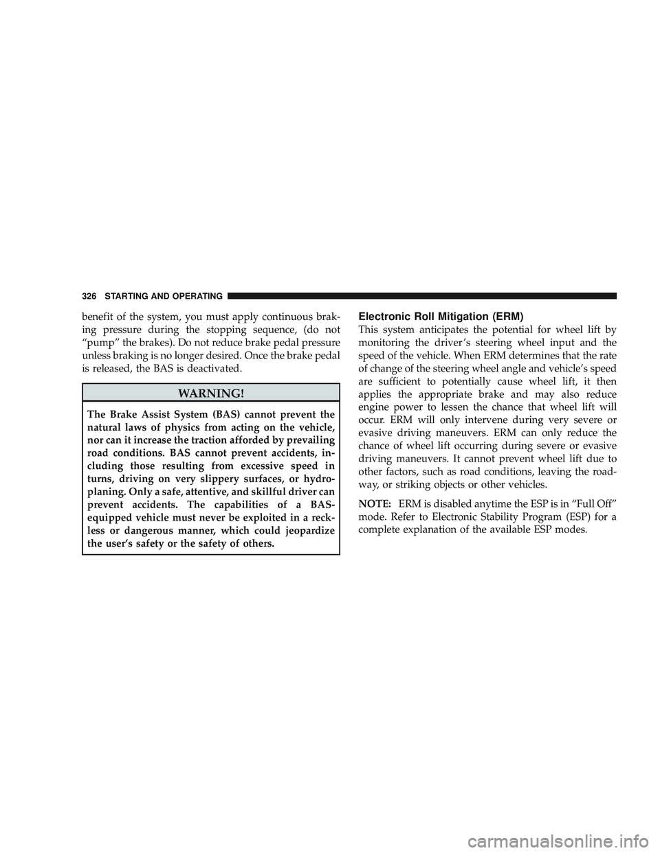 JEEP LIBERTY 2009  Owners Manual benefit of the system, you must apply continuous brak-
ing pressure during the stopping sequence, (do not
“pump” the brakes). Do not reduce brake pedal pressure
unless braking is no longer desired