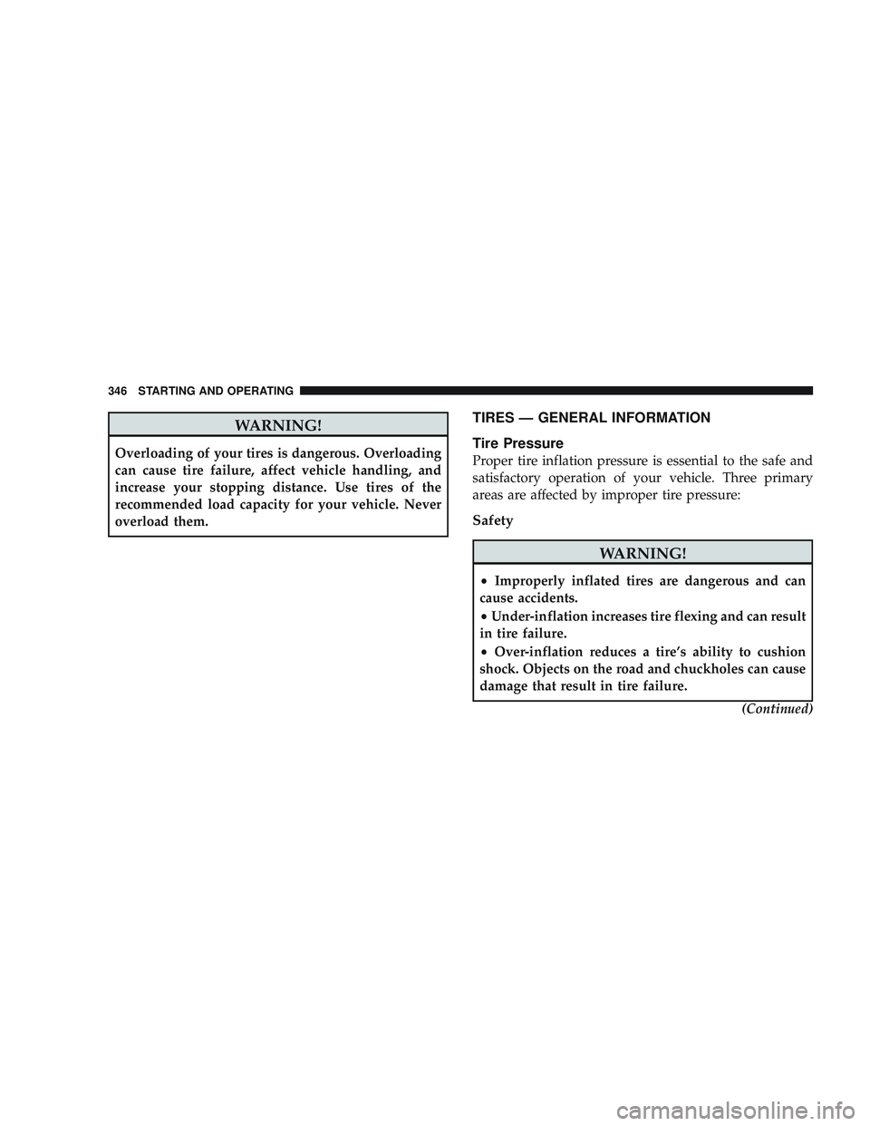 JEEP LIBERTY 2009  Owners Manual WARNING!
Overloading of your tires is dangerous. Overloading
can cause tire failure, affect vehicle handling, and
increase your stopping distance. Use tires of the
recommended load capacity for your v