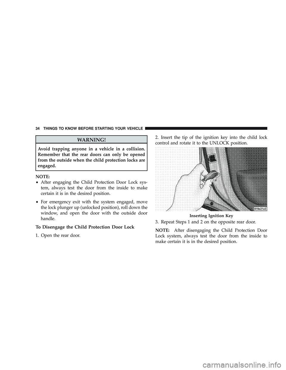 JEEP LIBERTY 2009 Owners Guide WARNING!
Avoid trapping anyone in a vehicle in a collision.
Remember that the rear doors can only be opened
from the outside when the child protection locks are
engaged.
NOTE:
•After engaging the Ch JEEP LIBERTY 2009 Owners Guide WARNING!
Avoid trapping anyone in a vehicle in a collision.
Remember that the rear doors can only be opened
from the outside when the child protection locks are
engaged.
NOTE:
•After engaging the Ch