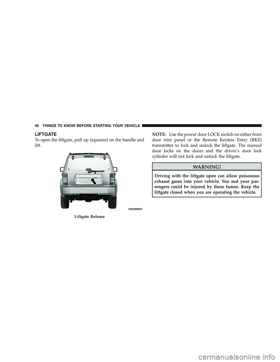 JEEP LIBERTY 2009 Service Manual LIFTGATE
To open the liftgate, pull up (squeeze) on the handle and
lift.NOTE:
Use the power door LOCK switch on either front
door trim panel or the Remote Keyless Entry (RKE)
transmitter to lock and u JEEP LIBERTY 2009 Service Manual LIFTGATE
To open the liftgate, pull up (squeeze) on the handle and
lift.NOTE:
Use the power door LOCK switch on either front
door trim panel or the Remote Keyless Entry (RKE)
transmitter to lock and u