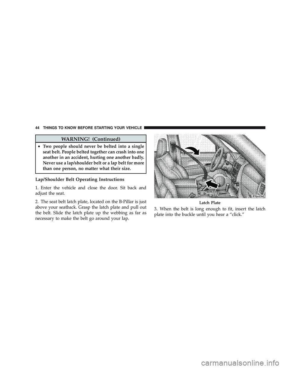 JEEP LIBERTY 2009 Service Manual WARNING! (Continued)
•Two people should never be belted into a single
seat belt. People belted together can crash into one
another in an accident, hurting one another badly.
Never use a lap/shoulder JEEP LIBERTY 2009 Service Manual WARNING! (Continued)
•Two people should never be belted into a single
seat belt. People belted together can crash into one
another in an accident, hurting one another badly.
Never use a lap/shoulder