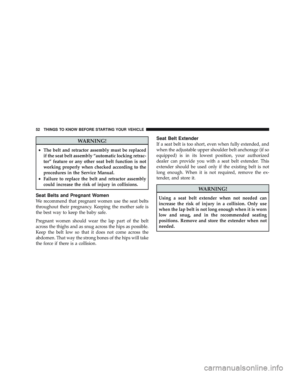 JEEP LIBERTY 2009 Workshop Manual WARNING!
•The belt and retractor assembly must be replaced
if the seat belt assembly “automatic locking retrac-
tor” feature or any other seat belt function is not
working properly when checked 