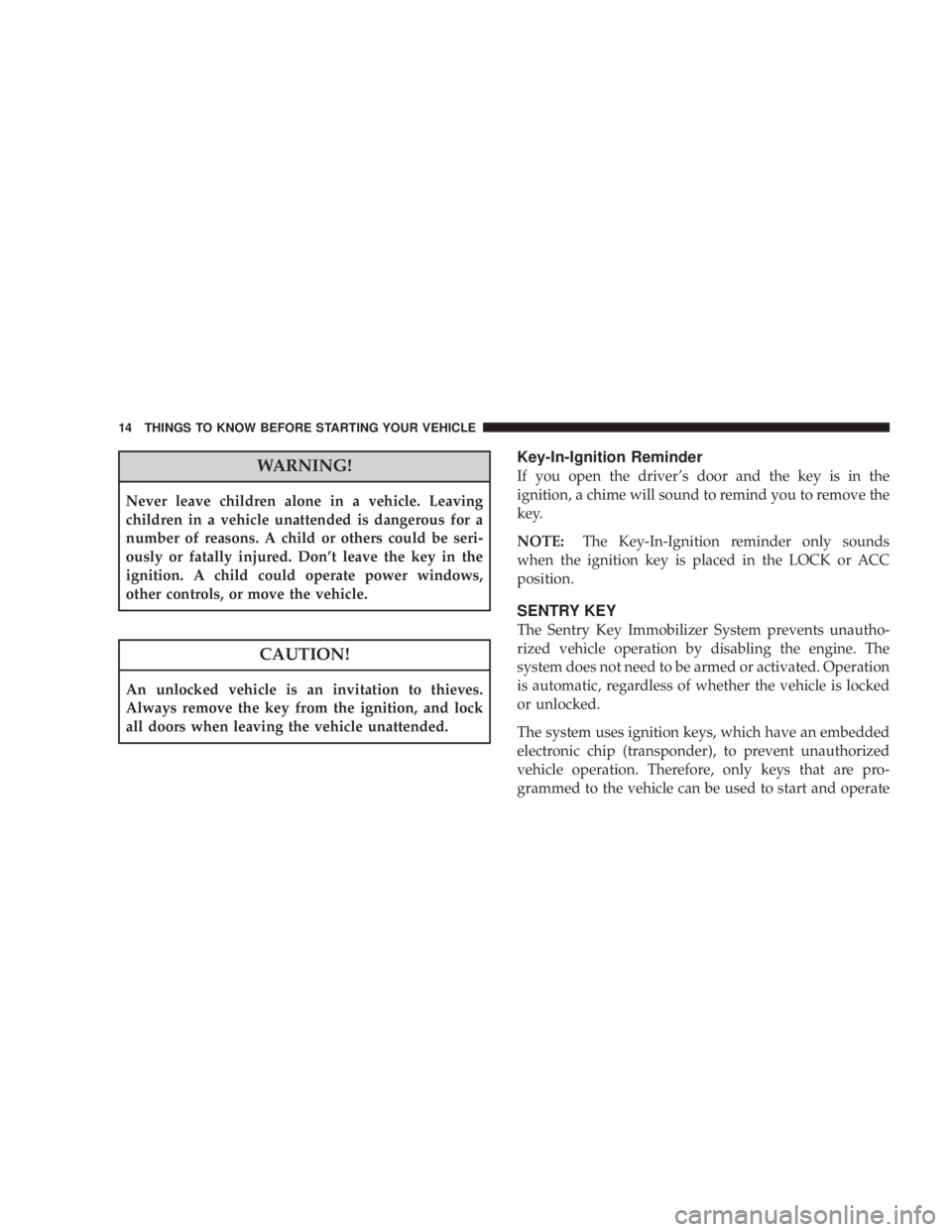 JEEP LIBERTY 2008 User Guide CAUTION!
An unlocked vehicle is an invitation to thieves.
Always remove the key from the ignition, and lock
all doors when leaving the vehicle unattended.
Key-In-Ignition Reminder
If you open the driv JEEP LIBERTY 2008 User Guide CAUTION!
An unlocked vehicle is an invitation to thieves.
Always remove the key from the ignition, and lock
all doors when leaving the vehicle unattended.
Key-In-Ignition Reminder
If you open the driv