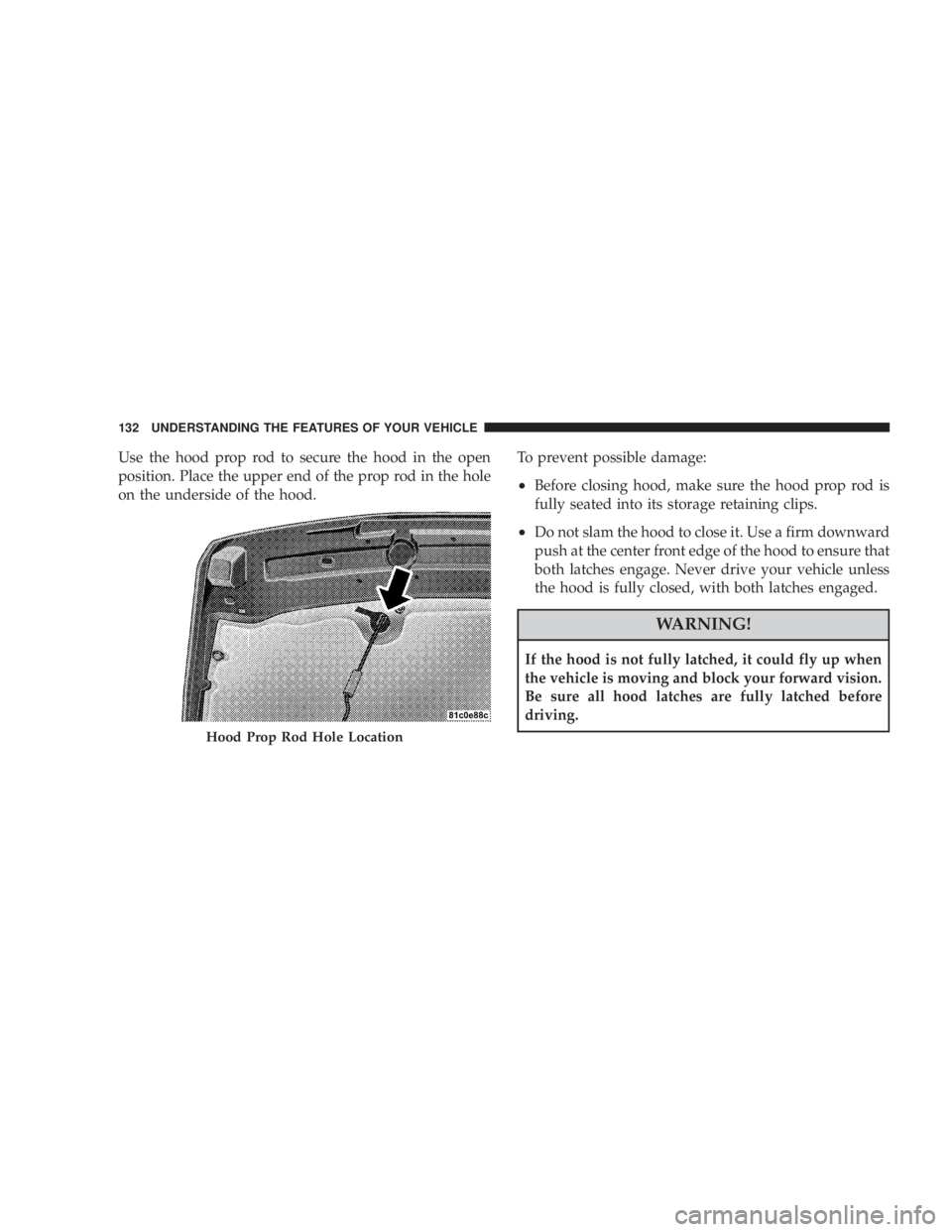 JEEP LIBERTY 2008 Owners Manual Hood Prop Rod Hole Location
132 UNDERSTANDING THE FEATURES OF YOUR VEHICLE JEEP LIBERTY 2008 Owners Manual Hood Prop Rod Hole Location
132 UNDERSTANDING THE FEATURES OF YOUR VEHICLE