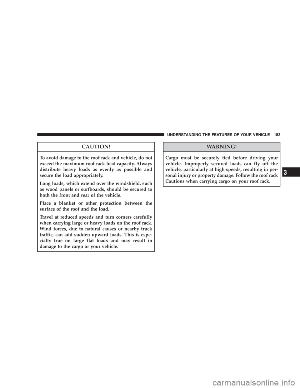 JEEP LIBERTY 2008  Owners Manual WARNING!
Cargo must be securely tied before driving your
vehicle. Improperly secured loads can fly off the
vehicle, particularly at high speeds, resulting in per-
sonal injury or property damage. Foll