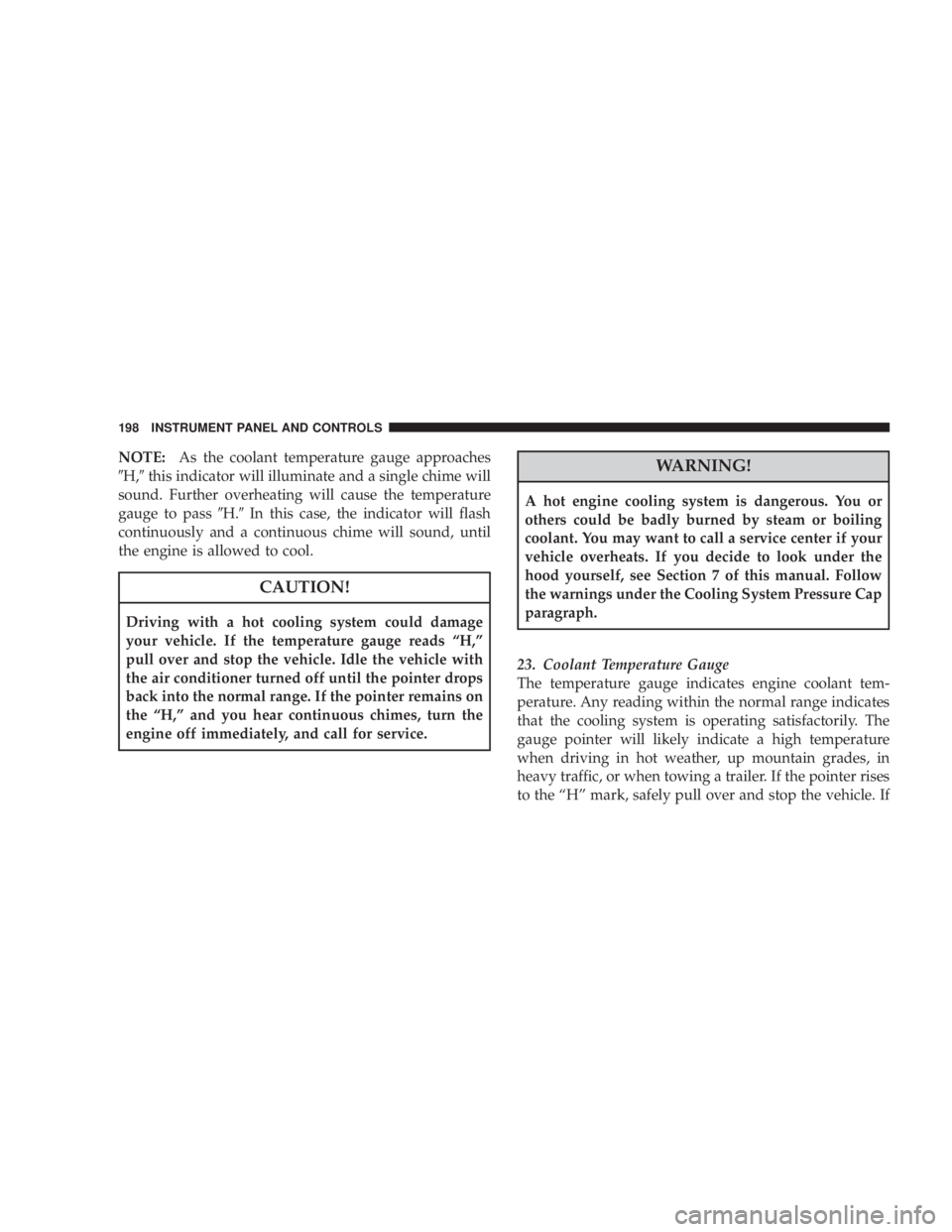 JEEP LIBERTY 2008  Owners Manual WARNING!
A hot engine cooling system is dangerous. You or
others could be badly burned by steam or boiling
coolant. You may want to call a service center if your
vehicle overheats. If you decide to lo