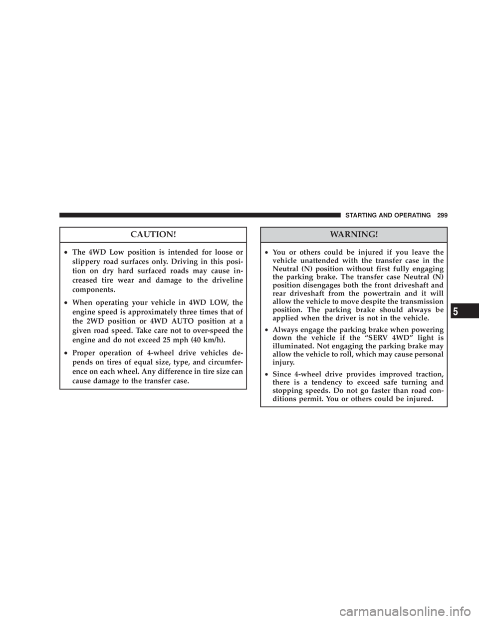 JEEP LIBERTY 2008 Owners Manual WARNING!
²You or others could be injured if you leave the
vehicle unattended with the transfer case in the
Neutral (N) position without first fully engaging
the parking brake. The transfer case Neutr JEEP LIBERTY 2008 Owners Manual WARNING!
²You or others could be injured if you leave the
vehicle unattended with the transfer case in the
Neutral (N) position without first fully engaging
the parking brake. The transfer case Neutr