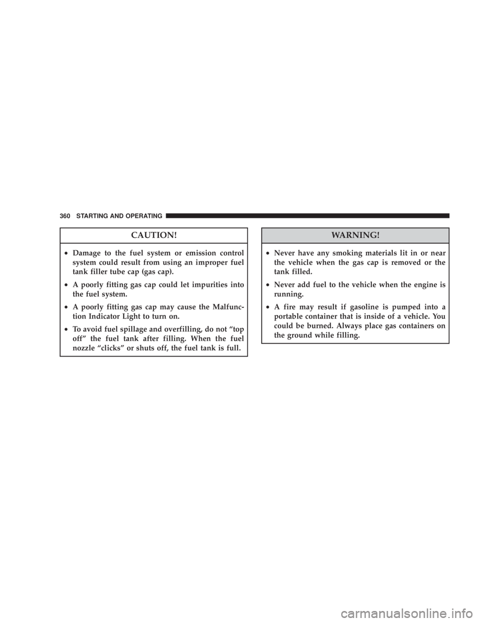 JEEP LIBERTY 2008 Owners Manual WARNING!
²Never have any smoking materials lit in or near
the vehicle when the gas cap is removed or the
tank filled.
²Never add fuel to the vehicle when the engine is
running.
²A fire may result i JEEP LIBERTY 2008 Owners Manual WARNING!
²Never have any smoking materials lit in or near
the vehicle when the gas cap is removed or the
tank filled.
²Never add fuel to the vehicle when the engine is
running.
²A fire may result i
