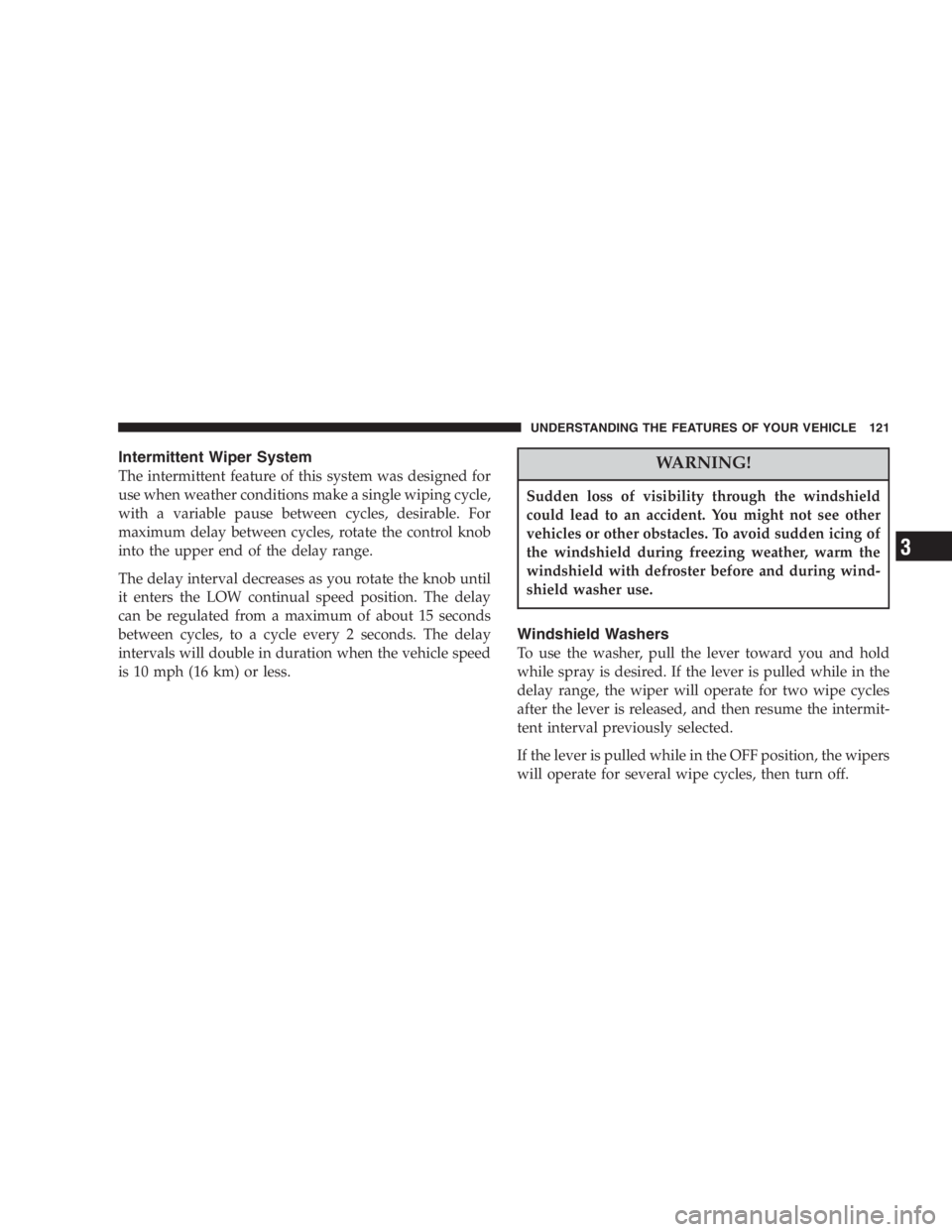 JEEP LIBERTY 2007  Owners Manual Do not use volatile solvents for cleaning purposes.
Many are potentially flammable, and if used in
closed areas they may cause respiratory harm.
Cleaning Headlights
Your vehicle has plastic headlights