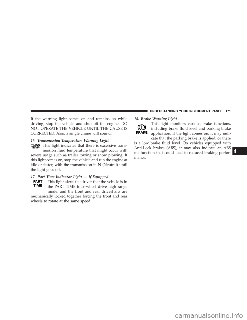 JEEP LIBERTY 2007  Owners Manual Use of a brake fluid that may have a lower initial
boiling point or unidentified as to specification, may
result in sudden brake failure during hard pro-
longed braking. You could have an accident. 