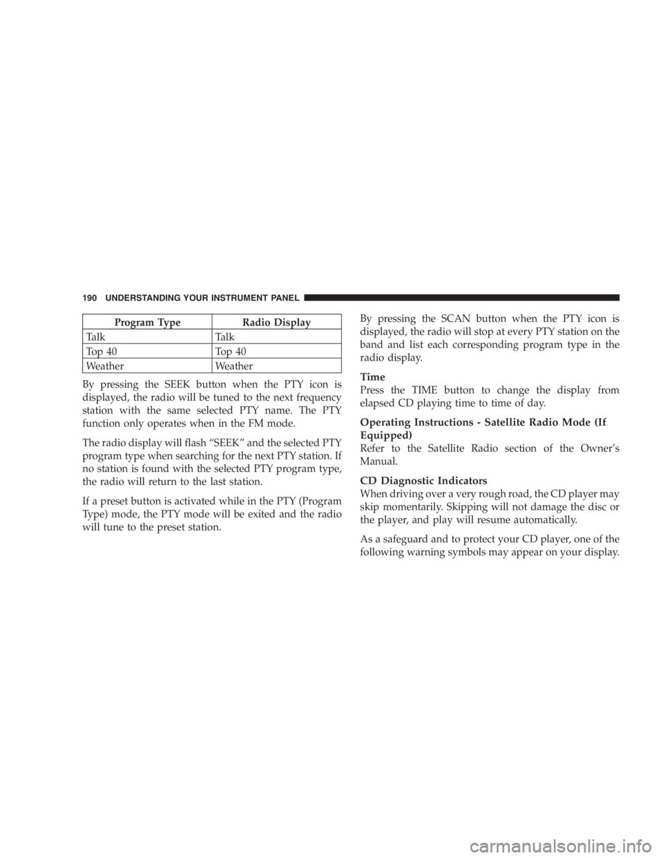 JEEP LIBERTY 2007  Owners Manual CAUTION!
The Anti-Lock Brake System is subject to possible
detrimental effects of electronic interference caused
by improperly installed aftermarket radios or tele-
phones.
NOTE:During severe braking 