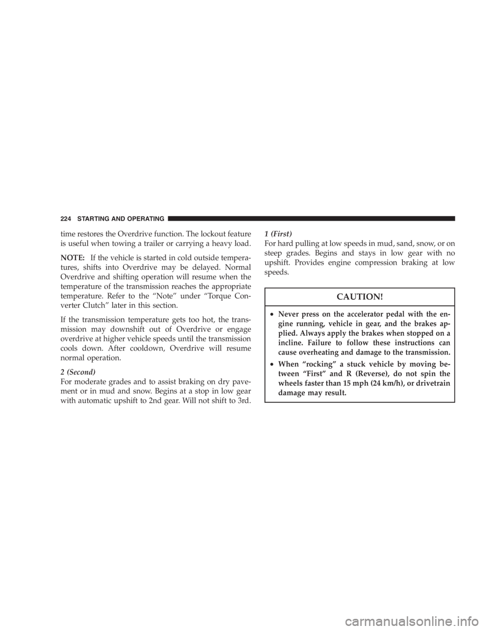 JEEP LIBERTY 2007  Owners Manual When parking your vehicle, always leave a manual
transmission in first gear and apply the parking
brake fully to guard against vehicle movement and
possible injury or damage. Never use any gear as a
s