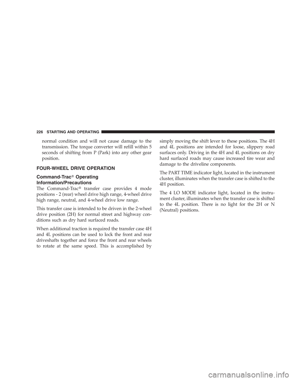 JEEP LIBERTY 2007  Owners Manual Failure to follow the recommended downshifting
speeds may cause the engine to over speed and/or
damage the clutch disc even if the clutch pedal is
depressed. 