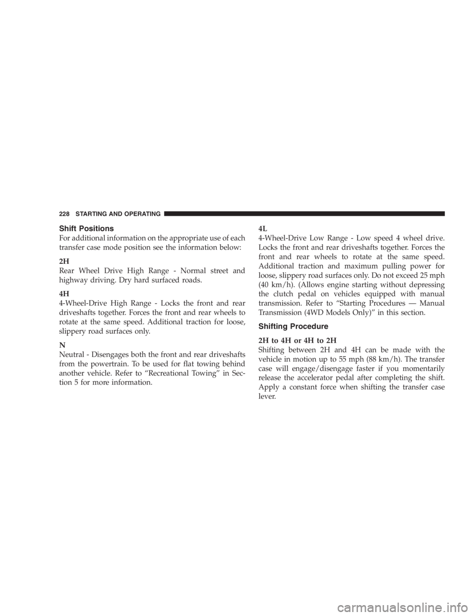 JEEP LIBERTY 2007  Owners Manual Never use P (Park) position as a substitute for the
parking brake. Always apply parking brake fully
when parked to guard against vehicle movement and
possible injury or damage.
Automatic Shift Control