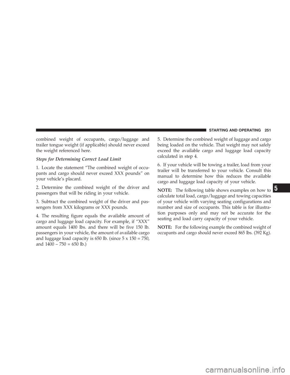 JEEP LIBERTY 2007  Owners Manual Continued operation with reduced power steering
assist could pose a safety risk to yourself and others.
Service should be obtained as soon as possible.
CAUTION!
Prolonged operation of the steering sys