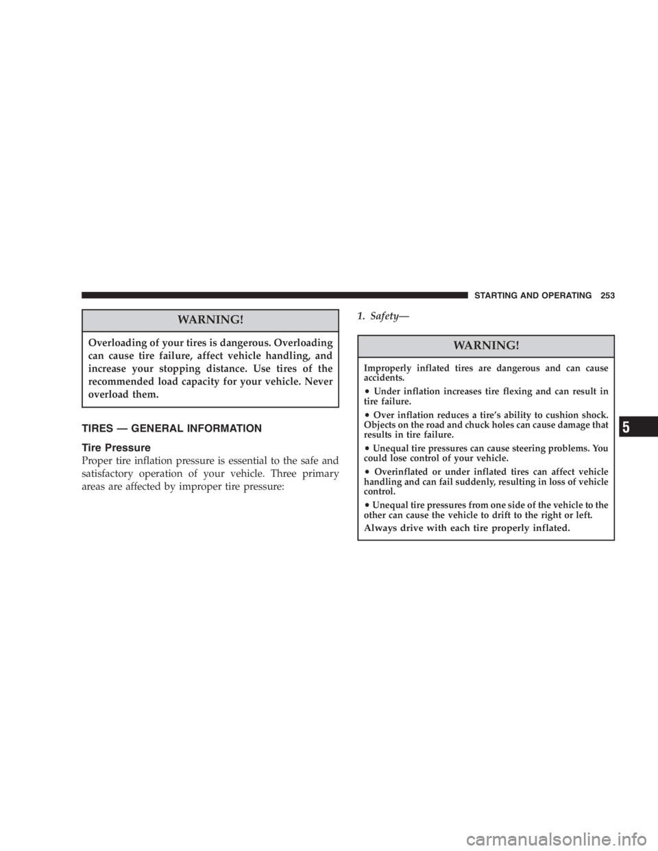 JEEP LIBERTY 2007  Owners Manual EXAMPLE:
Size Designation:
P
= Passenger car tire size based on U.S. design standards
....blank....= Passenger car tire based on European design standards
LT= Light Truck tire based on U.S. design s