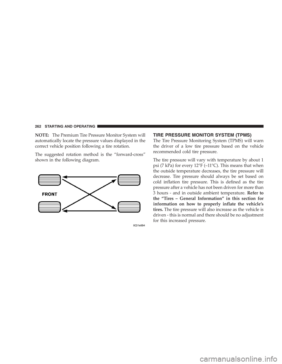 JEEP LIBERTY 2007  Owners Manual After inspecting or adjusting the tire pressure al-
ways reinstall the valve stem cap–if equipped. This
will prevent moisture and dirt from entering the
valve stem, which could damage the valve stem