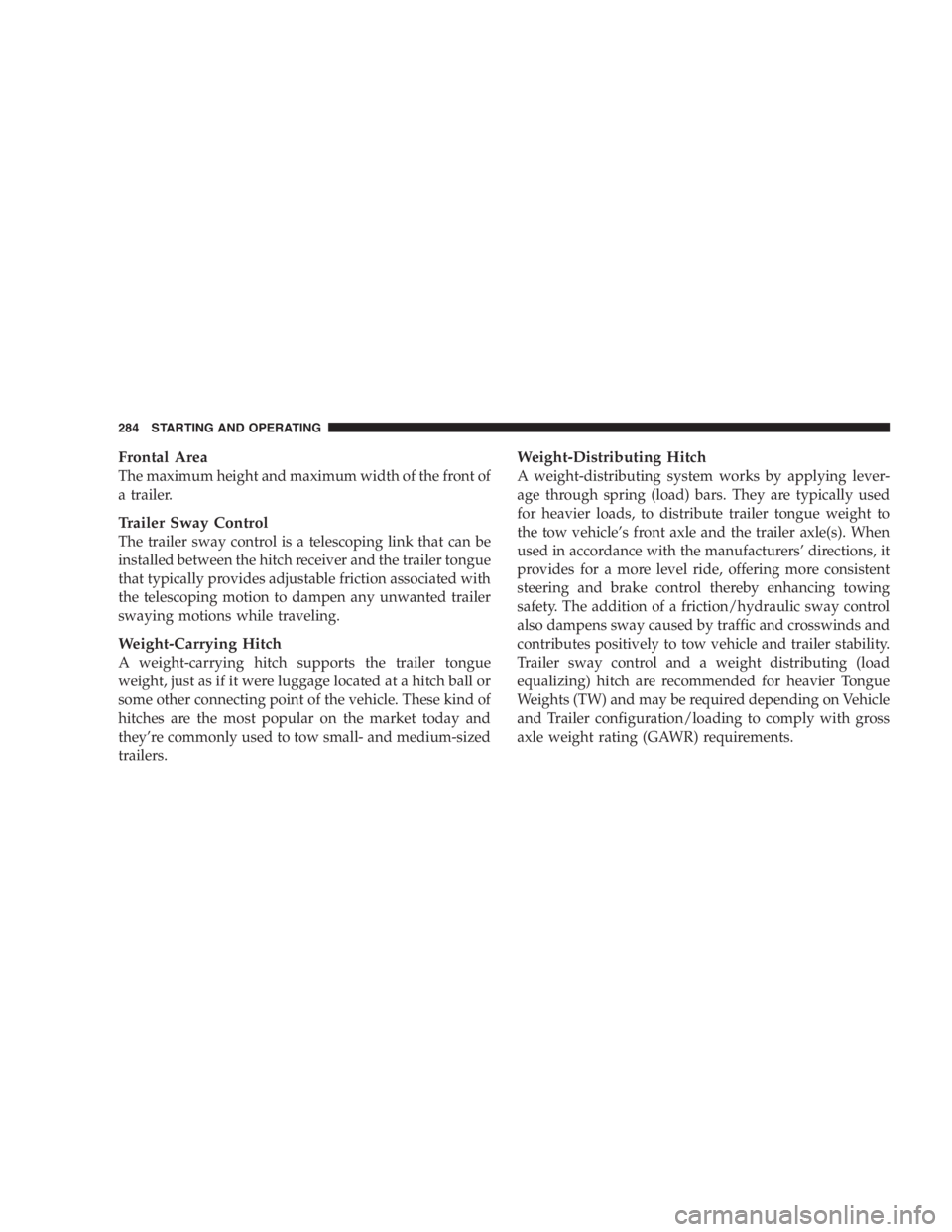 JEEP LIBERTY 2007  Owners Manual DO NOT put gasoline in your diesel vehicle (if
equipped). If you accidentally put gasoline in your
vehicle, DO NOT start the engine. This will cause
damage to the fuel system. Have the fuel system
flu