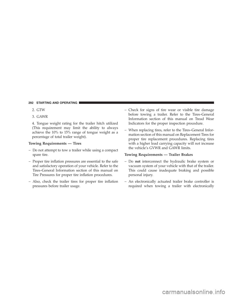 JEEP LIBERTY 2007  Owners Manual An improperly adjusted Weight Distributing Hitch
system may reduce handling, stability, braking per-
formance, and could result in an accident.
Weight Distributing Systems may not be compatible
with S