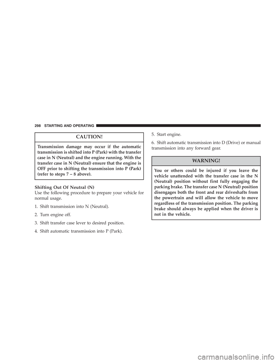 JEEP LIBERTY 2007  Owners Manual Improper towing can lead to an injury accident.
Follow these guidelines to make your trailer towing
as safe as possible:
Make certain that the load is secured in the trailer
and will not shift during 