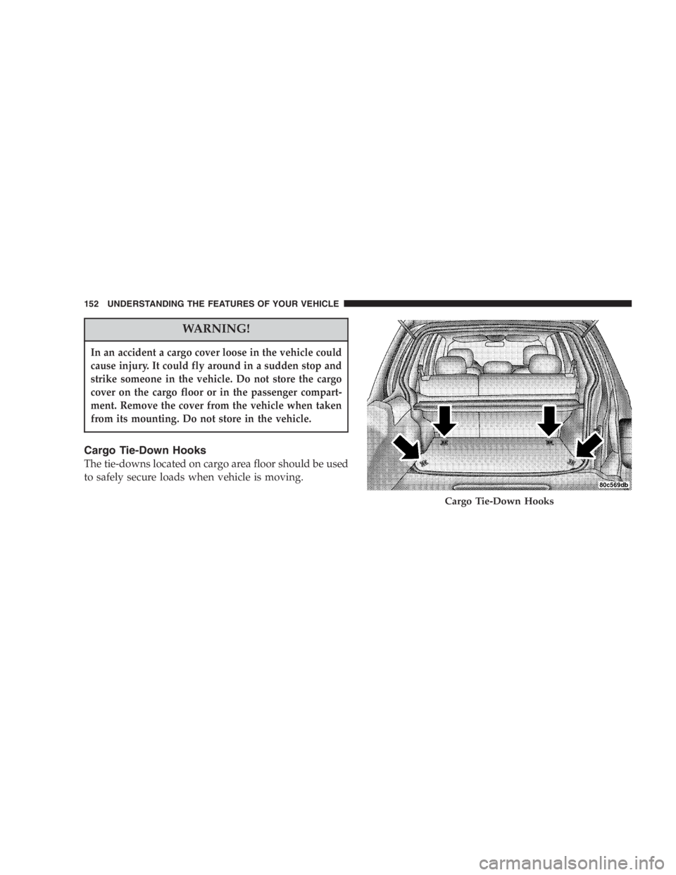 JEEP LIBERTY 2005  Owners Manual To avoid injury stand back when opening. Glass will
automatically rise.
NOTE:The transmitter can be programmed to unlatch
the flip-up window immediately upon activation of the
“Rear Release” butto