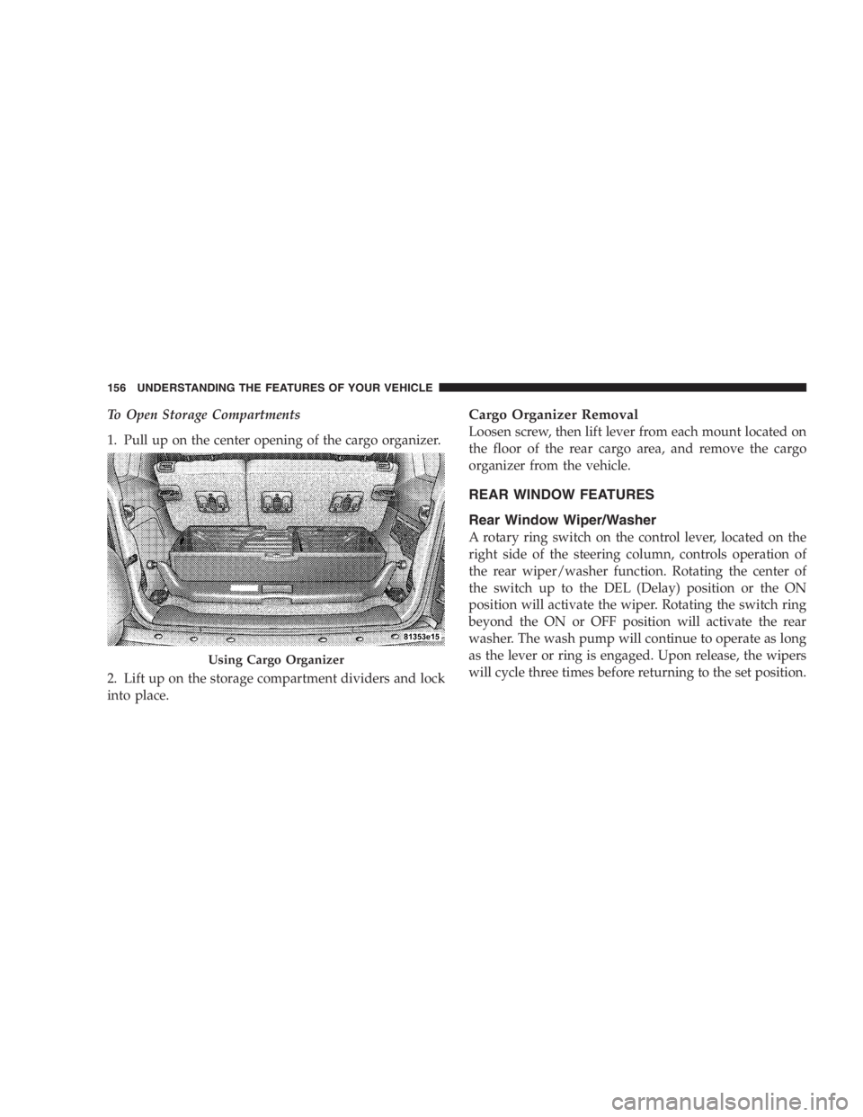 JEEP LIBERTY 2005 Owners Manual To avoid injury stand back when opening. Glass will
automatically rise. JEEP LIBERTY 2005 Owners Manual To avoid injury stand back when opening. Glass will
automatically rise.