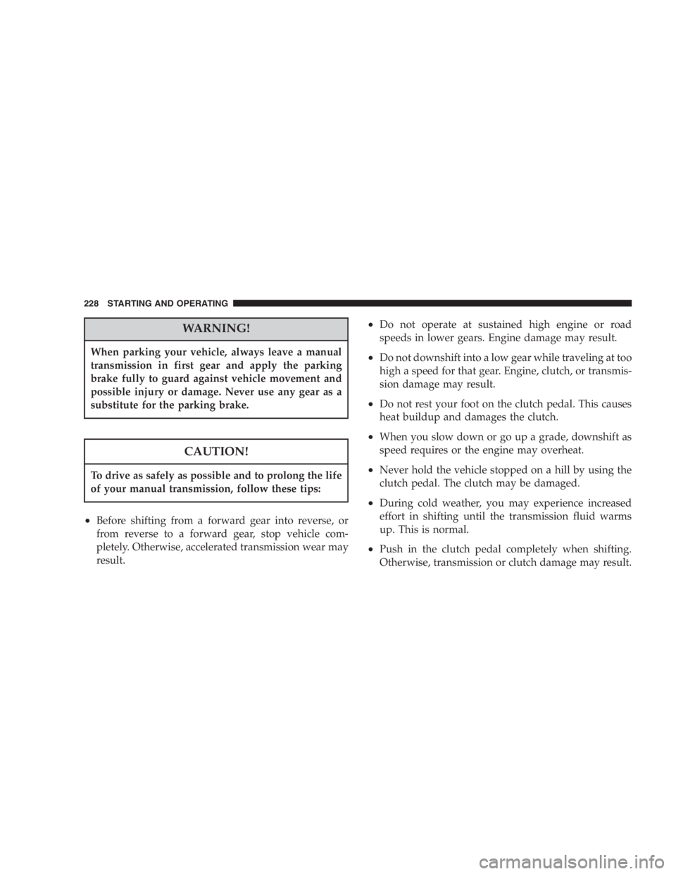 JEEP LIBERTY 2005  Owners Manual Exhaust gases can injure or kill. They contain carbon
monoxide (CO) which is colorless and odorless.
Breathing it can make you unconscious and can
eventually poison you. To avoid breathing (CO)
follow