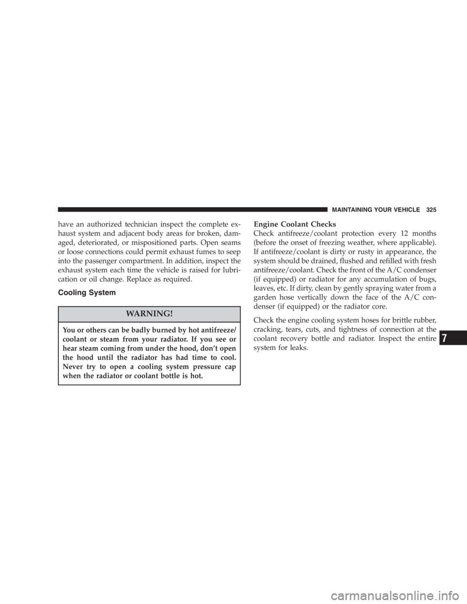 JEEP LIBERTY 2005  Owners Manual Deployed airbags and seat belt pretensioners cannot
protect you in another collision. Have the airbags,
seat belt pretensioners, and the front passenger seat
belt retractor assembly, replaced by an au