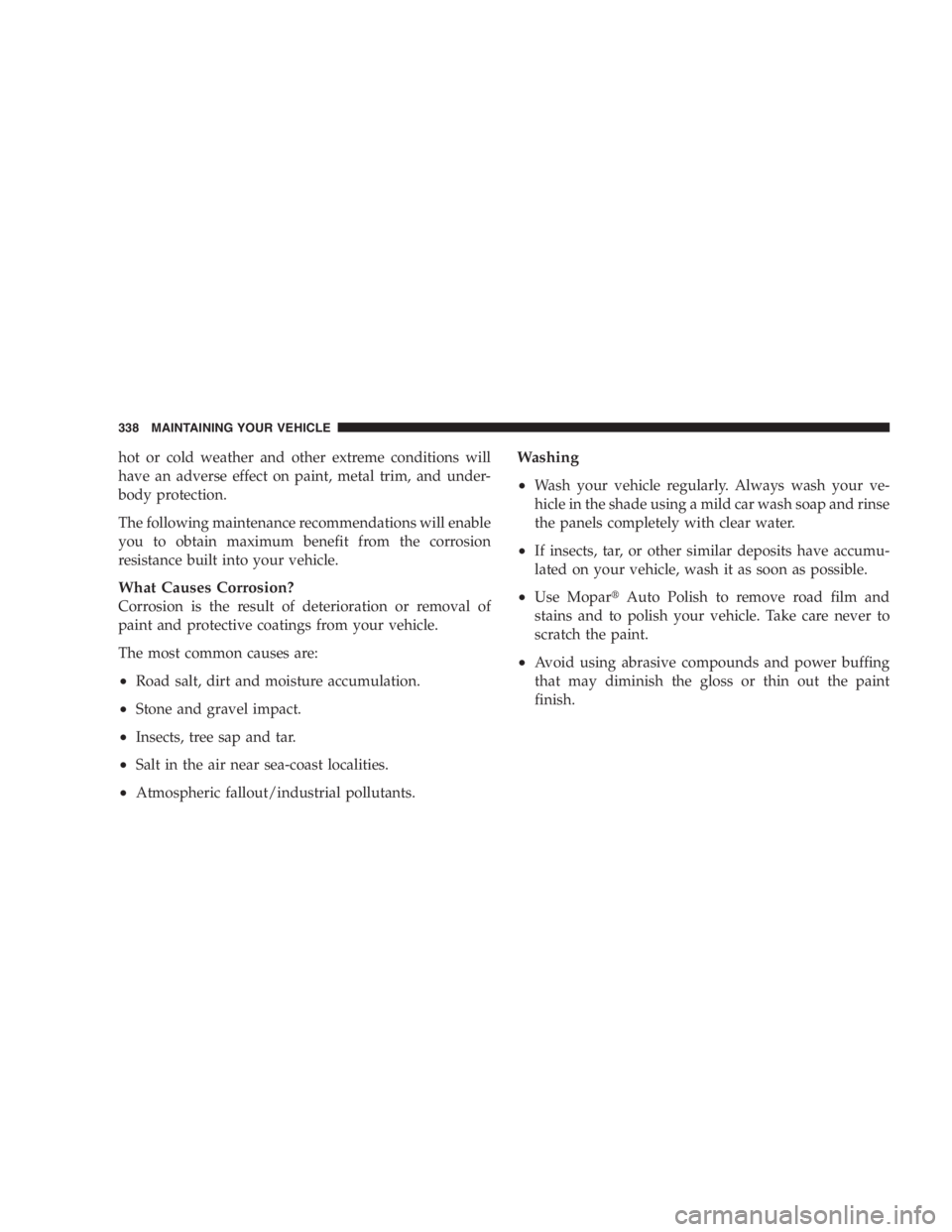 JEEP LIBERTY 2005  Owners Manual Exhaust gases can injure or kill. They contain carbon
monoxide (CO) which is colorless and odorless.
Breathing it can make you unconscious and can
eventually poison you. To avoid breathing (CO)
follow