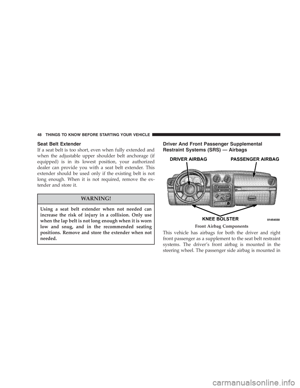 JEEP LIBERTY 2005 Service Manual DO NOT use gasoline containing METHANOL.
Gasoline containing methanol may damage critical
fuel system components. 