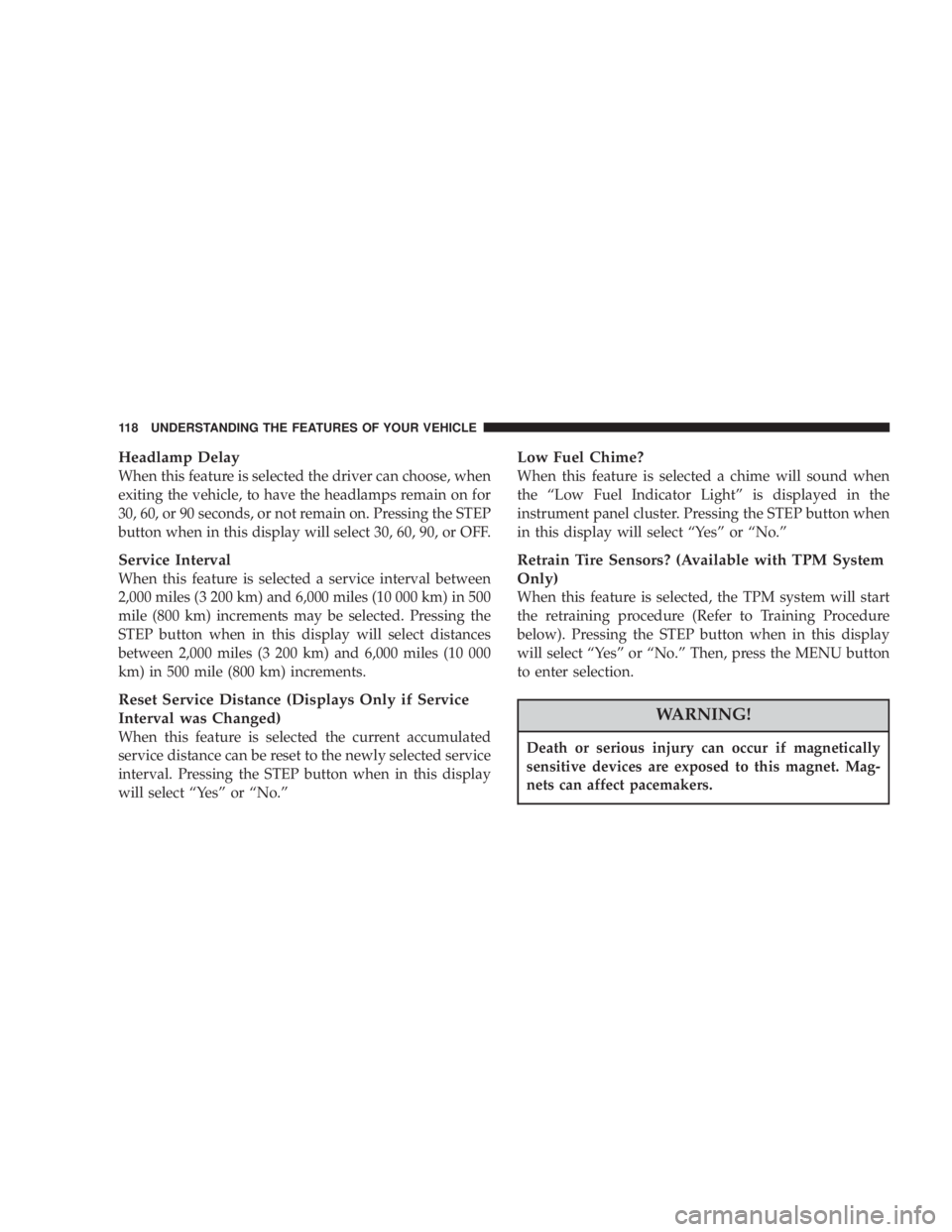 JEEP LIBERTY 2004  Owners Manual Death or serious injury can occur if magnetically
sensitive devices are exposed to this magnet. Mag-
nets can affect pacemakers. 