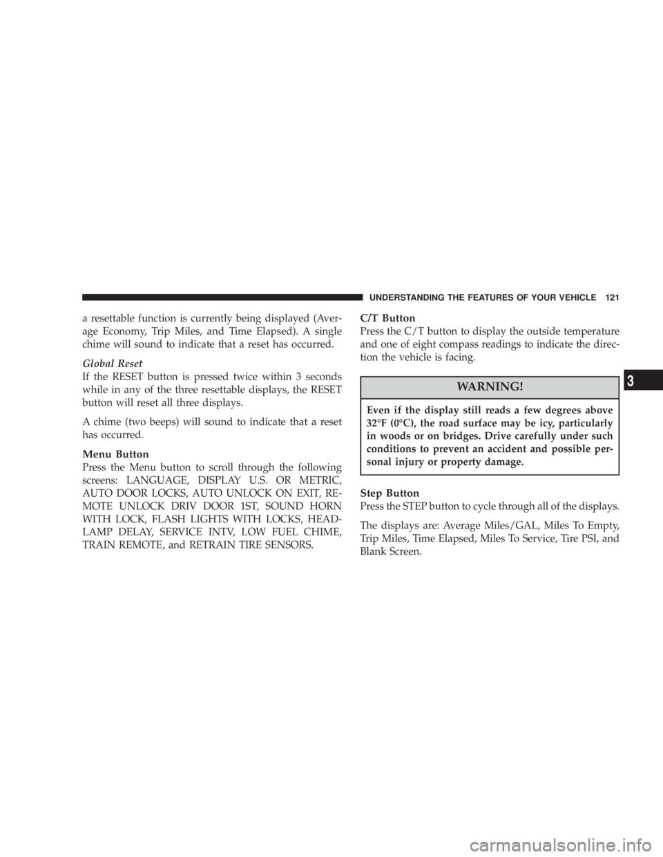 JEEP LIBERTY 2004 Owners Manual Even if the display still reads a few degrees above
32ÉF (0ÉC), the road surface may be icy, particularly
in woods or on bridges. Drive carefully under such
conditions to prevent an accident and pos JEEP LIBERTY 2004 Owners Manual Even if the display still reads a few degrees above
32ÉF (0ÉC), the road surface may be icy, particularly
in woods or on bridges. Drive carefully under such
conditions to prevent an accident and pos