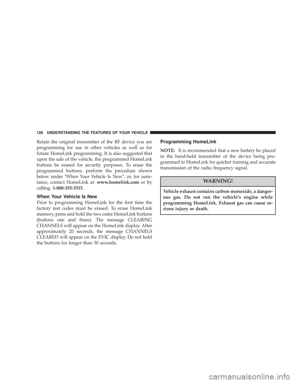 JEEP LIBERTY 2004  Owners Manual Vehicle exhaust contains carbon monoxide, a danger-
ous gas. Do not run the vehicles engine while
programming HomeLink. Exhaust gas can cause se-
rious injury or death. 