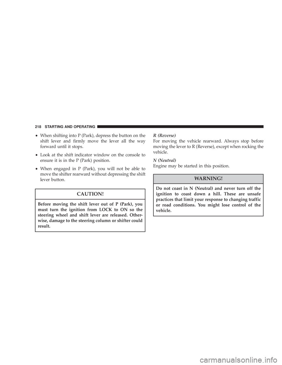 JEEP LIBERTY 2004  Owners Manual Before moving the shift lever out of P (Park), you
must turn the ignition from LOCK to ON so the
steering wheel and shift lever are released. Other-
wise, damage to the steering column or shifter coul