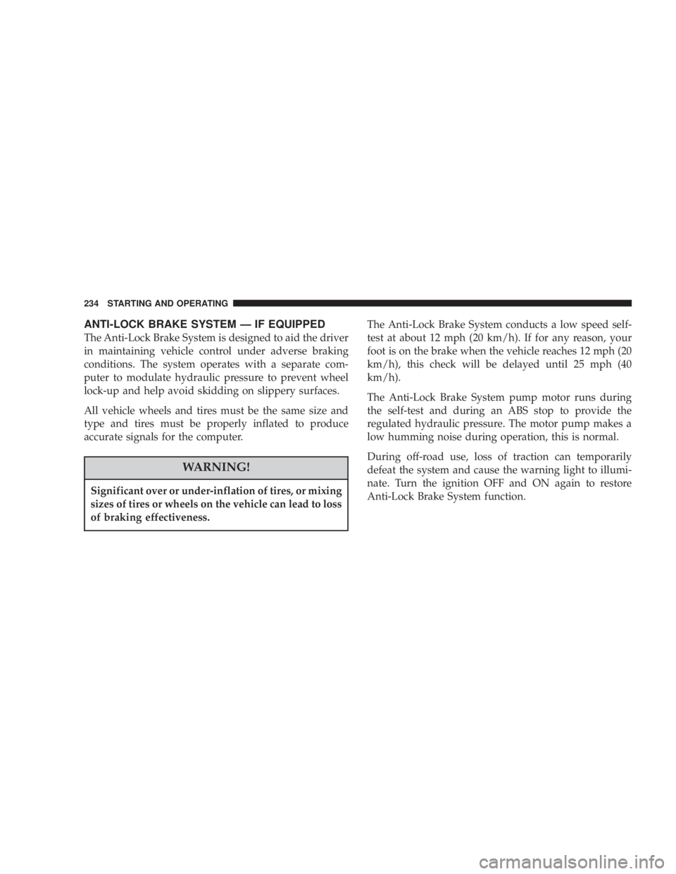 JEEP LIBERTY 2004  Owners Manual Significant over or under-inflation of tires, or mixing
sizes of tires or wheels on the vehicle can lead to loss
of braking effectiveness. 