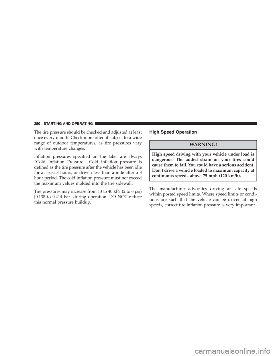 JEEP LIBERTY 2004  Owners Manual High speed driving with your vehicle under load is
dangerous. The added strain on your tires could
cause them to fail. You could have a serious accident.
Dont drive a vehicle loaded to maximum capaci