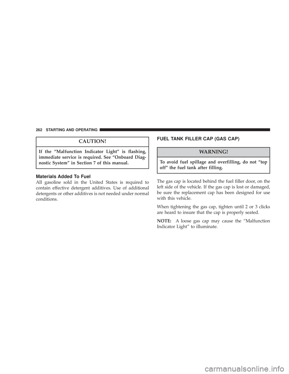 JEEP LIBERTY 2004  Owners Manual If the ªMalfunction Indicator Lightº is flashing,
immediate service is required. See ªOnboard Diag-
nostic Systemº in Section 7 of this manual.
To avoid fuel spillage and overfilling, do not ªtop