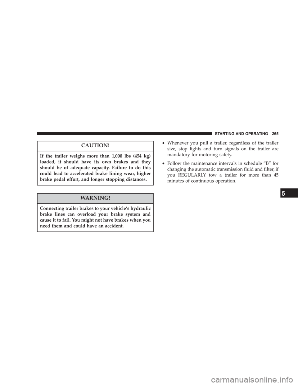 JEEP LIBERTY 2004  Owners Manual If the trailer weighs more than 1,000 lbs (454 kg)
loaded, it should have its own brakes and they
should be of adequate capacity. Failure to do this
could lead to accelerated brake lining wear, higher