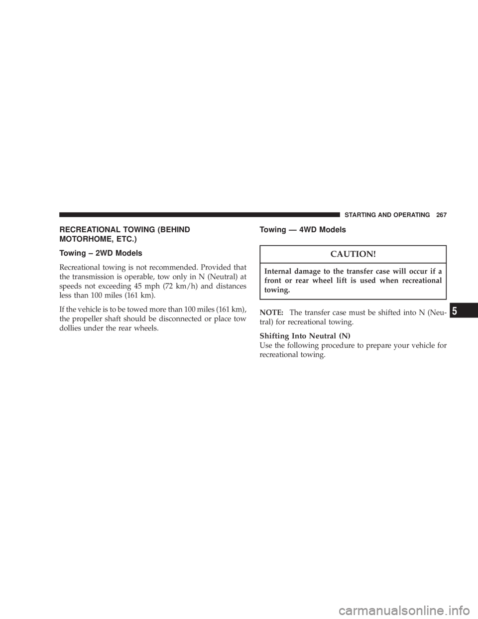 JEEP LIBERTY 2004  Owners Manual Internal damage to the transfer case will occur if a
front or rear wheel lift is used when recreational
towing.
NOTE:The transfer case must be shifted into N (Neu-
tral) for recreational towing.
Shift
