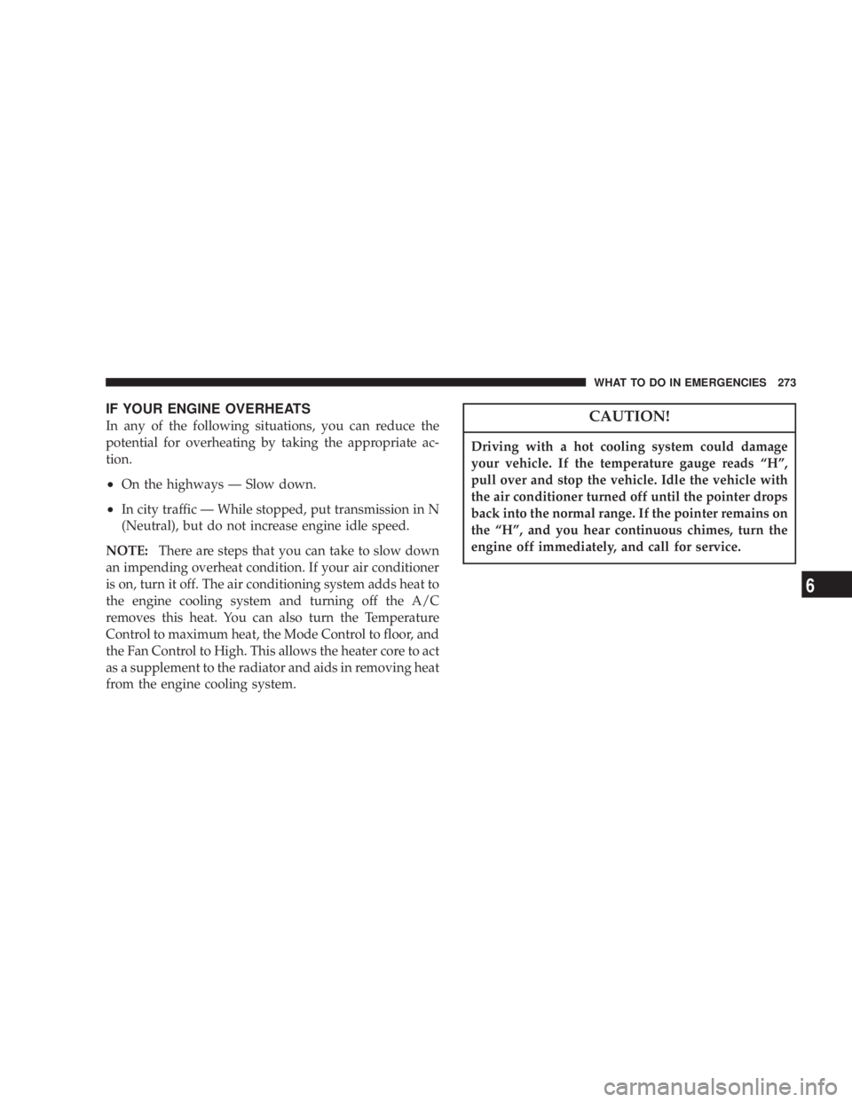 JEEP LIBERTY 2004  Owners Manual Driving with a hot cooling system could damage
your vehicle. If the temperature gauge reads ªHº,
pull over and stop the vehicle. Idle the vehicle with
the air conditioner turned off until the pointe