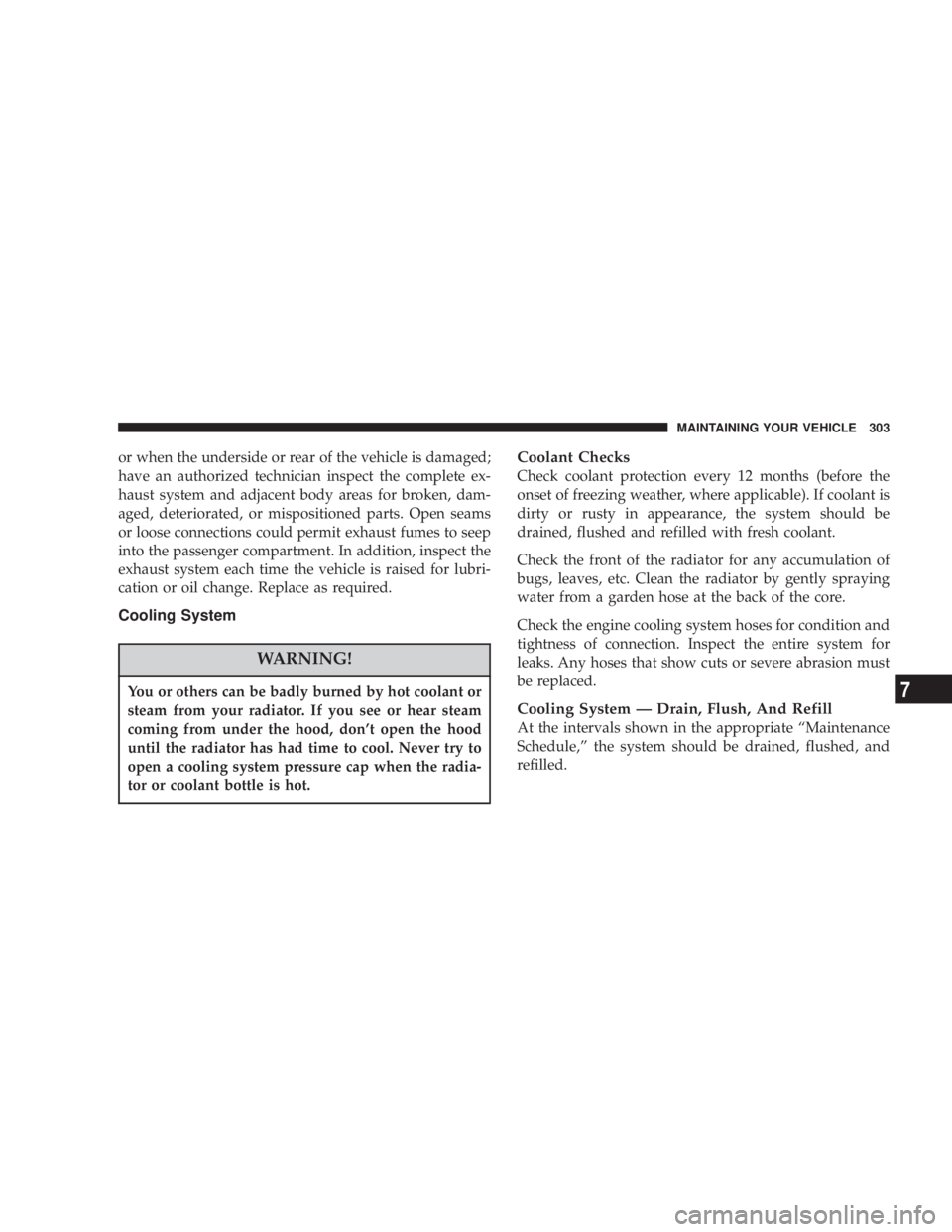 JEEP LIBERTY 2004  Owners Manual You or others can be badly burned by hot coolant or
steam from your radiator. If you see or hear steam
coming from under the hood, dont open the hood
until the radiator has had time to cool. Never tr